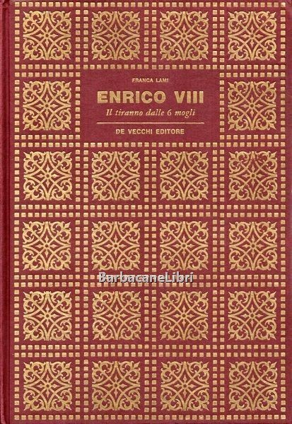 Enrico VIII. Il tiranno dalle 6 mogli