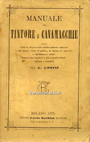 Manuale del tintore e cavamacchie. Ossia l'arte di tingere colle …