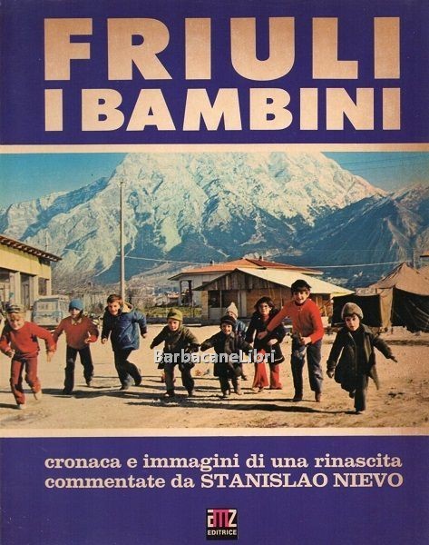 Friuli. I bambini. Cronaca e immagini di una rinascita commentate …