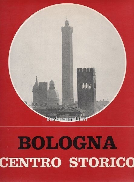 Bologna centro storico. Catalogo per la mostra Bologna / Centro …