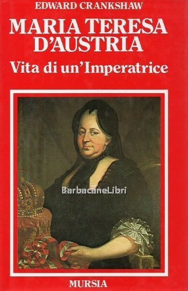 Maria Teresa d'Austria. Vita di un'Imperatrice