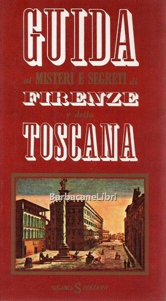 Guida ai misteri e segreti di Firenze e della Toscana