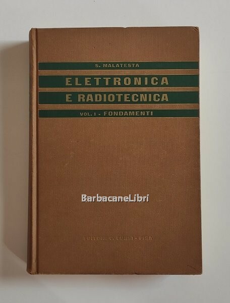 Elementi di elettronica e radiotecnica. Volume primo - Fondamenti