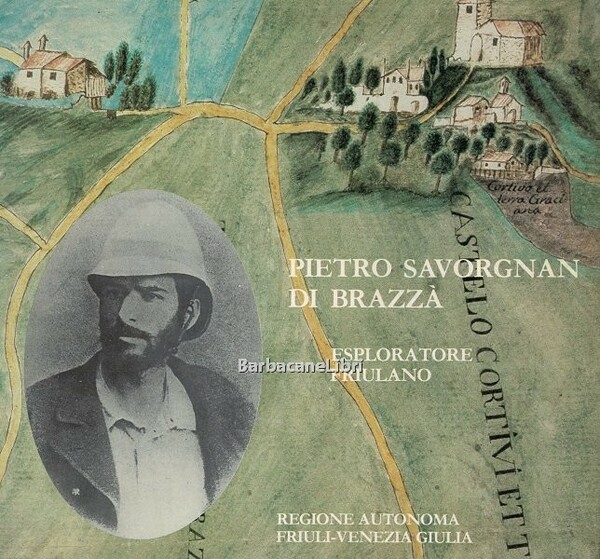 Pietro Savorgnan di Brazzà. Esploratore friulano. Catalogo della mostra di …