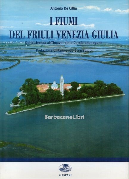 I fiumi del Friuli Venezia Giulia. Dalla Livenza al Timavo, …