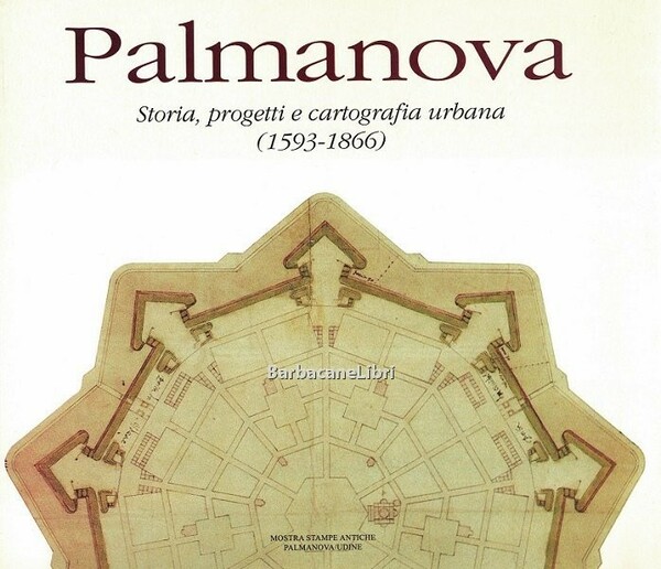 Palmanova. Storia, progetti e cartografia urbana (1593-1866). Mostra di stampe …