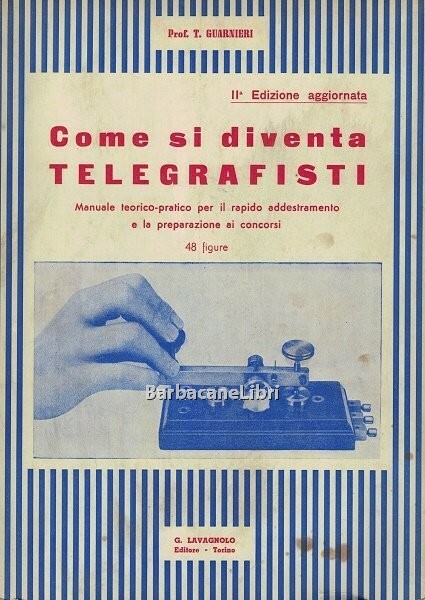 Come si diventa telegrafisti. Manuale teorico-pratico per il rapido addestramento …