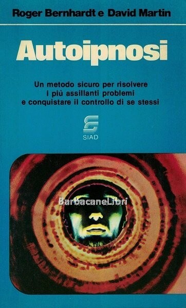 Autoipnosi. Un metodo sicuro per risolvere i più assillanti problemi …