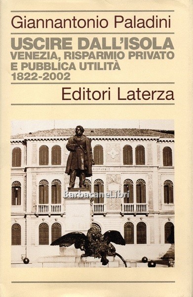 Uscire dall'isola. Venezia, risparmio privato e pubblica utilità 1822 - …