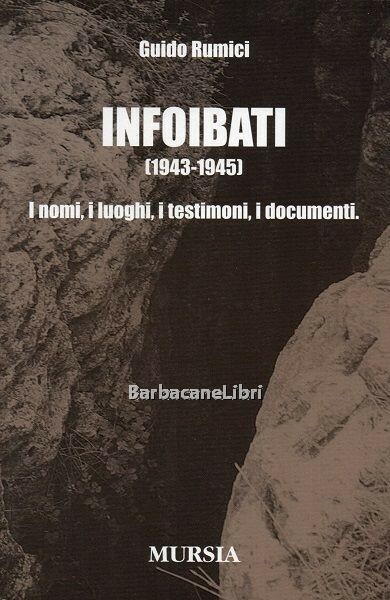 Infoibati (1943-1945). I nomi, i luoghi, i testimoni, i documenti