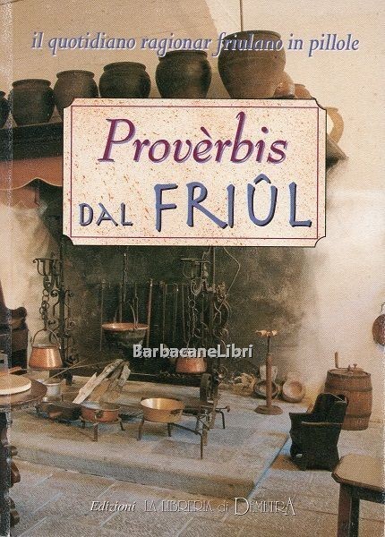 Proverbis dal Friul. Il quotidiano ragionar friulano in pillole