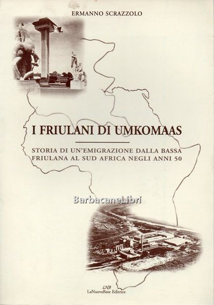 I friulani di Umkomaas. Storia di un'emigrazione dalla bassa friulana …