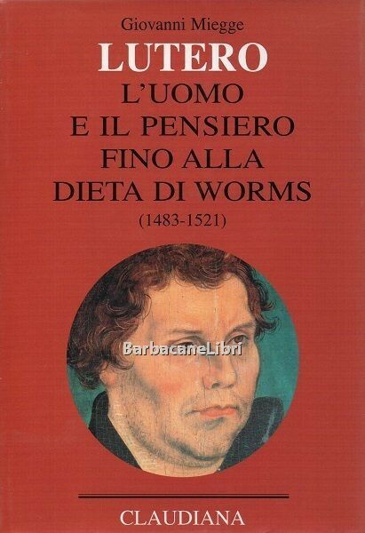 Lutero. L'uomo e il pensiero fino alla Dieta di Worms …