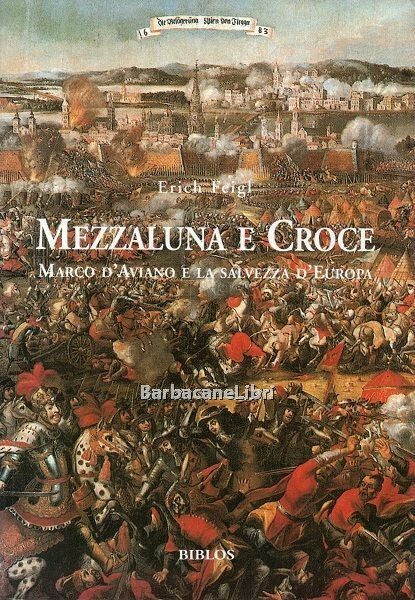 Mezzaluna e Croce. Marco d'Aviano e la salvezza d'Europa