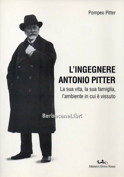 L'ingegnere Antonio Pitter. La sua vita, la sua famiglia, l'ambiente …