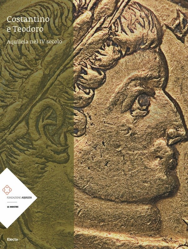 Costantino e Teodoro. Aquileia nel IV secolo. Catalogo della mostra …