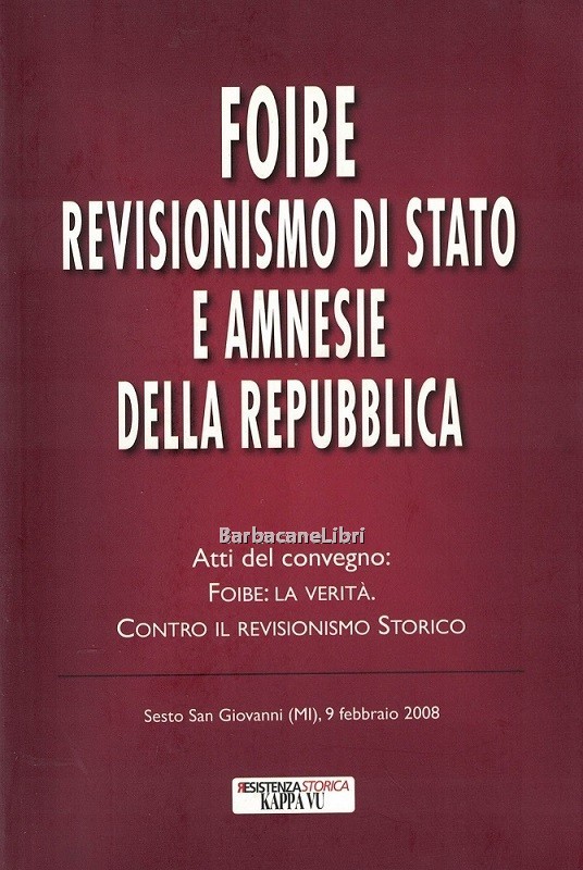 Foibe. Revisionismo di Stato e amnesie della Repubblica. Atti del …