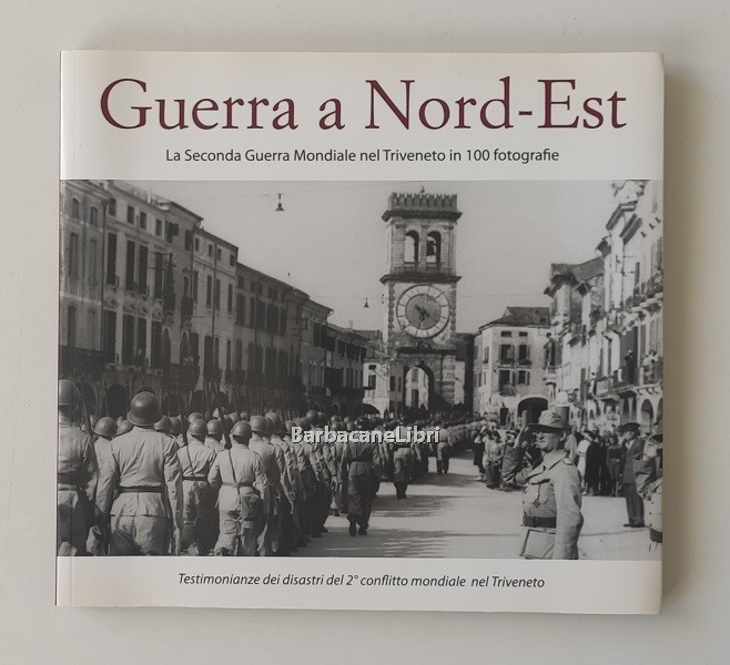 Guerra a Nord-Est. La Seconda Guerra Mondiale nel Triveneto in …