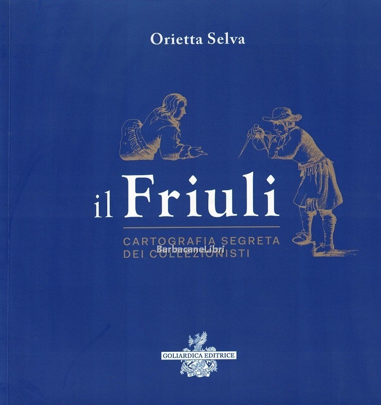 Il Friuli. Cartografia segreta dei collezionisti. Catalogo della mostra di …