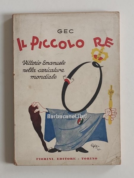 Il piccolo re. Vittorio Emanuele nella caricatura mondiale