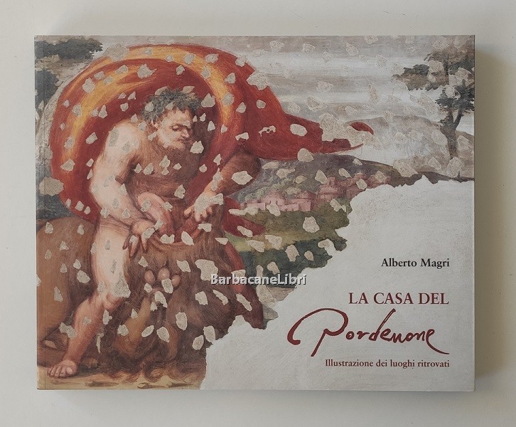 La casa del Pordenone. Illustrazione dei luoghi ritrovati / The …