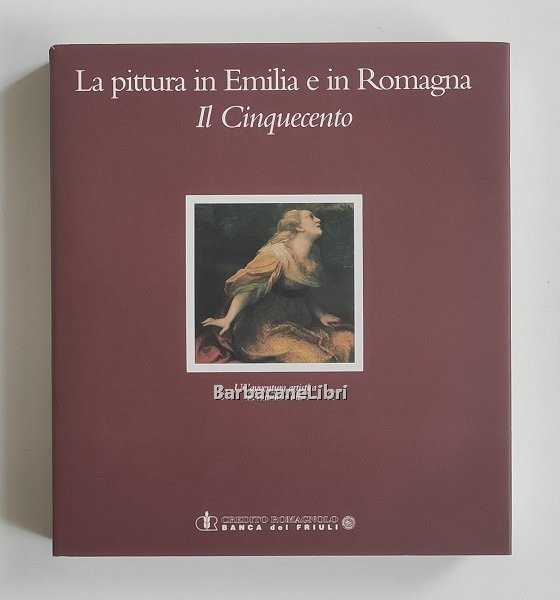 La pittura in Emilia e in Romagna. Il Cinquecento. Un'avventura …