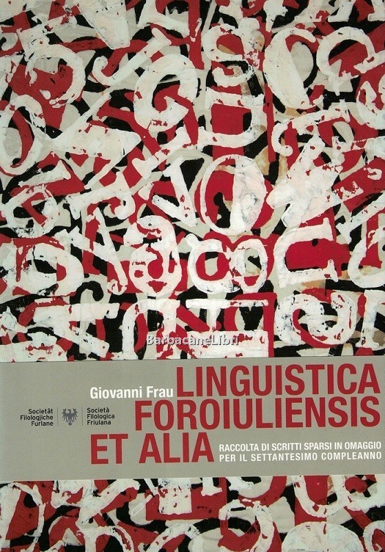 Linguistica foroiuliensis et alia. Raccolta di scritti sparsi in omaggio …