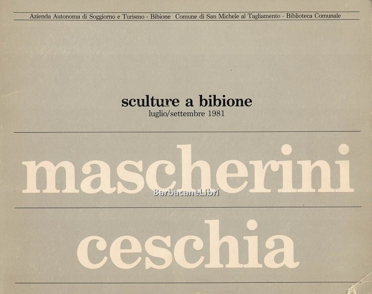 Mascherini Ceschia. Sculture a Bibione. Catalogo della mostra di Bibione, …