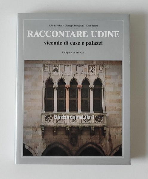 Raccontare Udine. Vicende di case e palazzi