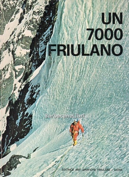 Un 7000 friulano. La conquista della Cima Friuli (m. 7100) …