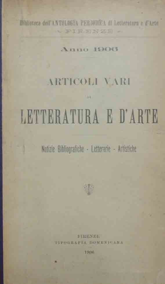 Articoli vari di letteratura e d’arte. Notizie bibliografiche letterarie artistiche. …