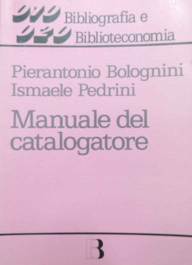 Bolognini, Pedrini, Manuale del catalogatore. Una guida per le biblioteche …