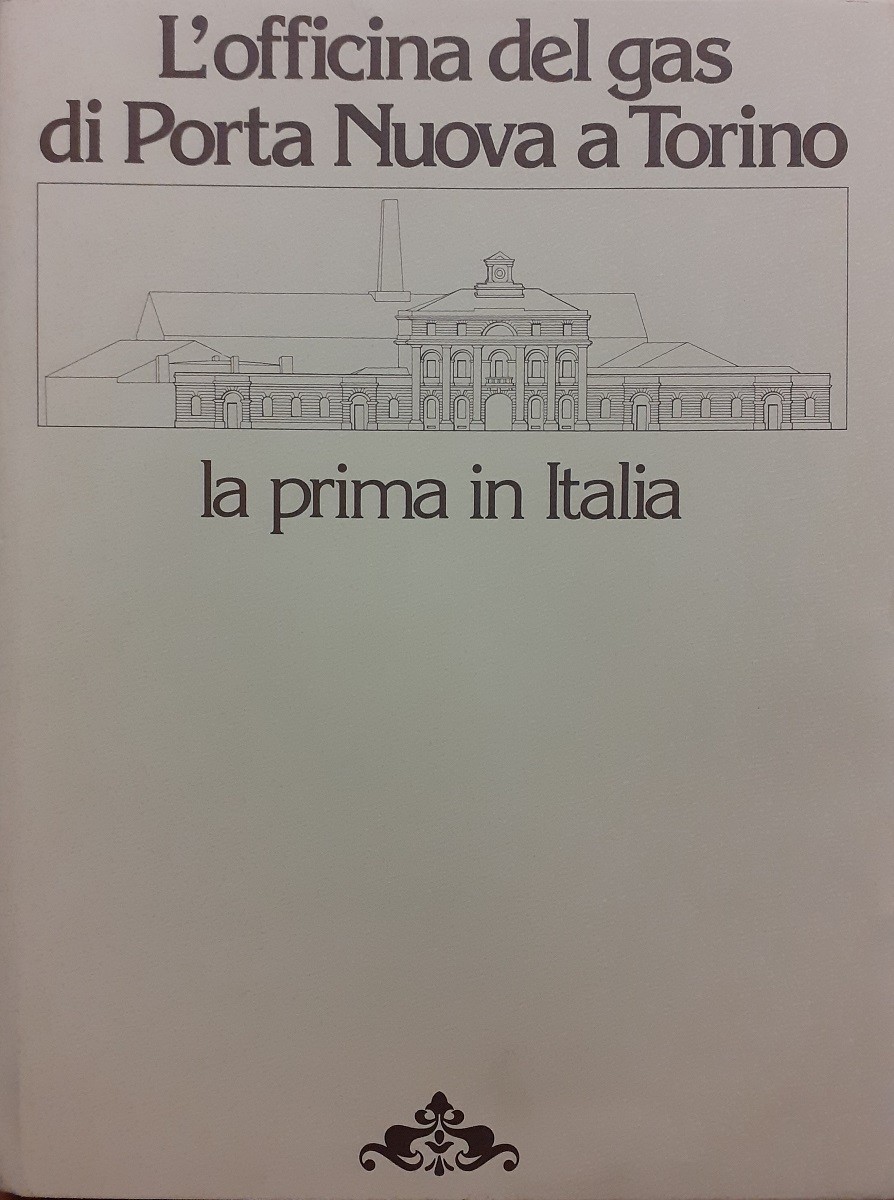 Cerutti, Gianeri, L’officina del gas di Porta Nuova a Torino. …