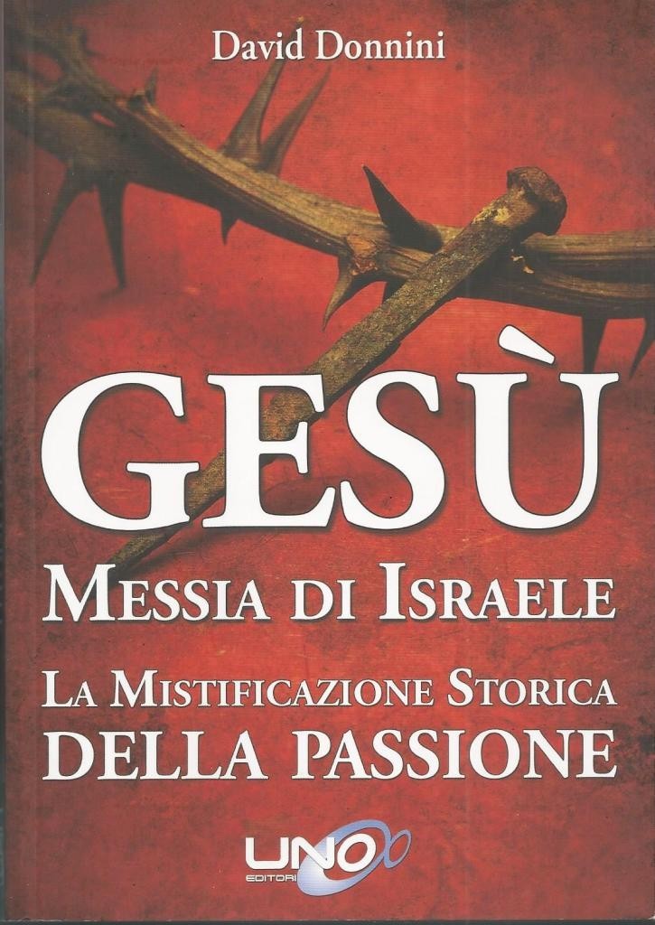 Donnini, Gesù Messia di Israele. La mistificazione storica della passione …