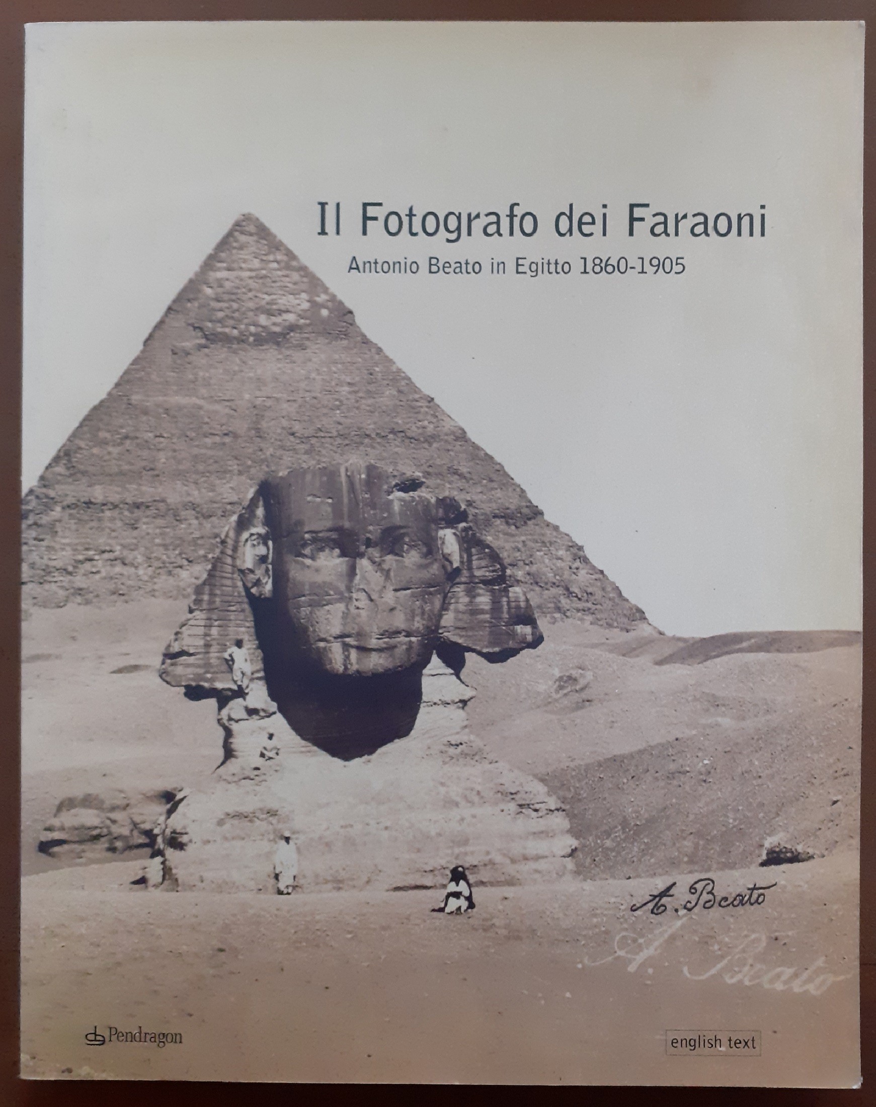 Il fotografo dei faraoni. Antonio Beato in Egitto 1860-1905, a …