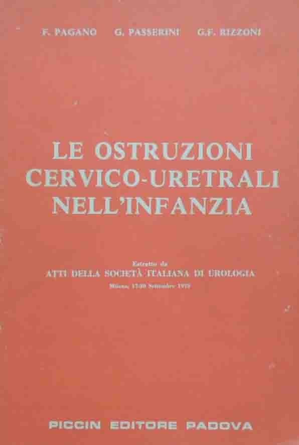 Pagano, Passerini, Rizzoni, Le ostruzioni cervico-uretrali nell’infanzia. Volume I. Tomo …