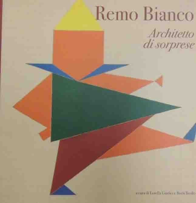 Remo Bianco. Architetto di sorprese, a cura di L. Giudici …