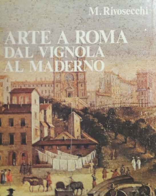 Rivosecchi, Arte a Roma. Dal Vignola al Maderno