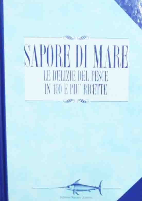 Sapore di mare. Le delizie del pesce in 100 e …