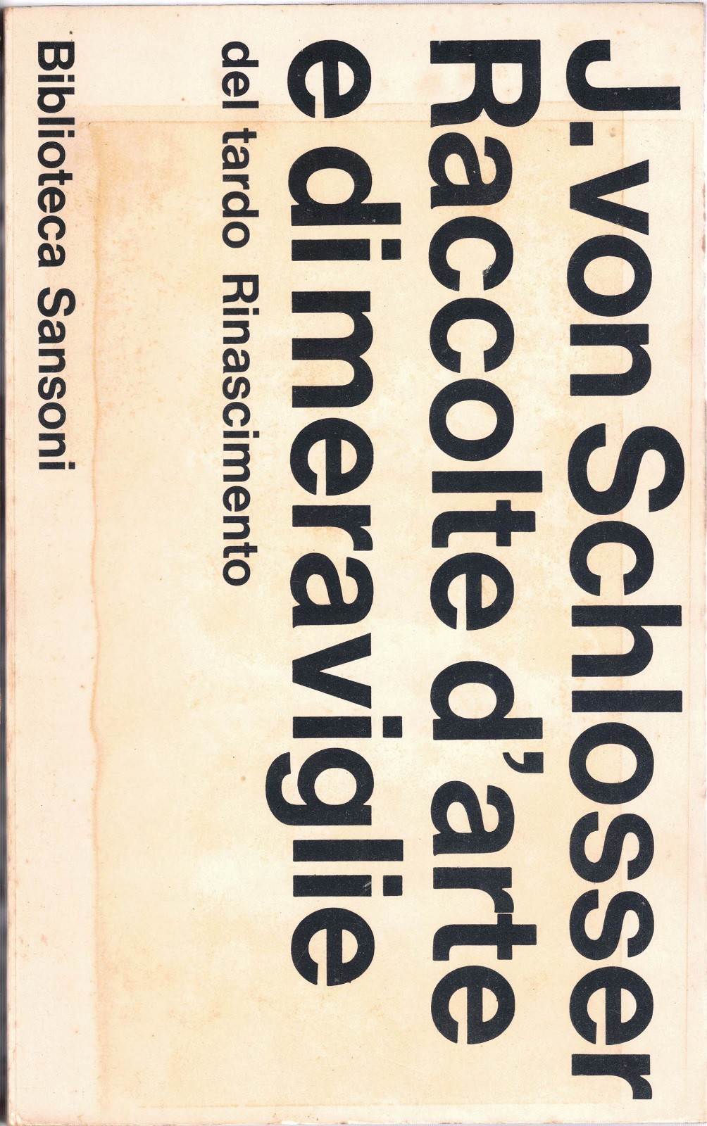 Schlosser, Raccolte d’arte e di meraviglie del tardo Rinascimento