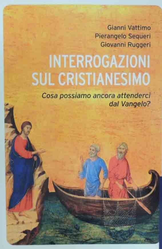 Vattimo, Sequeri, Ruggeri, Interrogazioni sul cristianesimo. Cosa possiamo ancora attenderci …