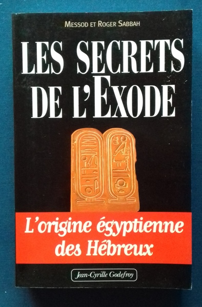 Les Secrets de l'Exode. L'Origine Egyptienne des Hebreux.
