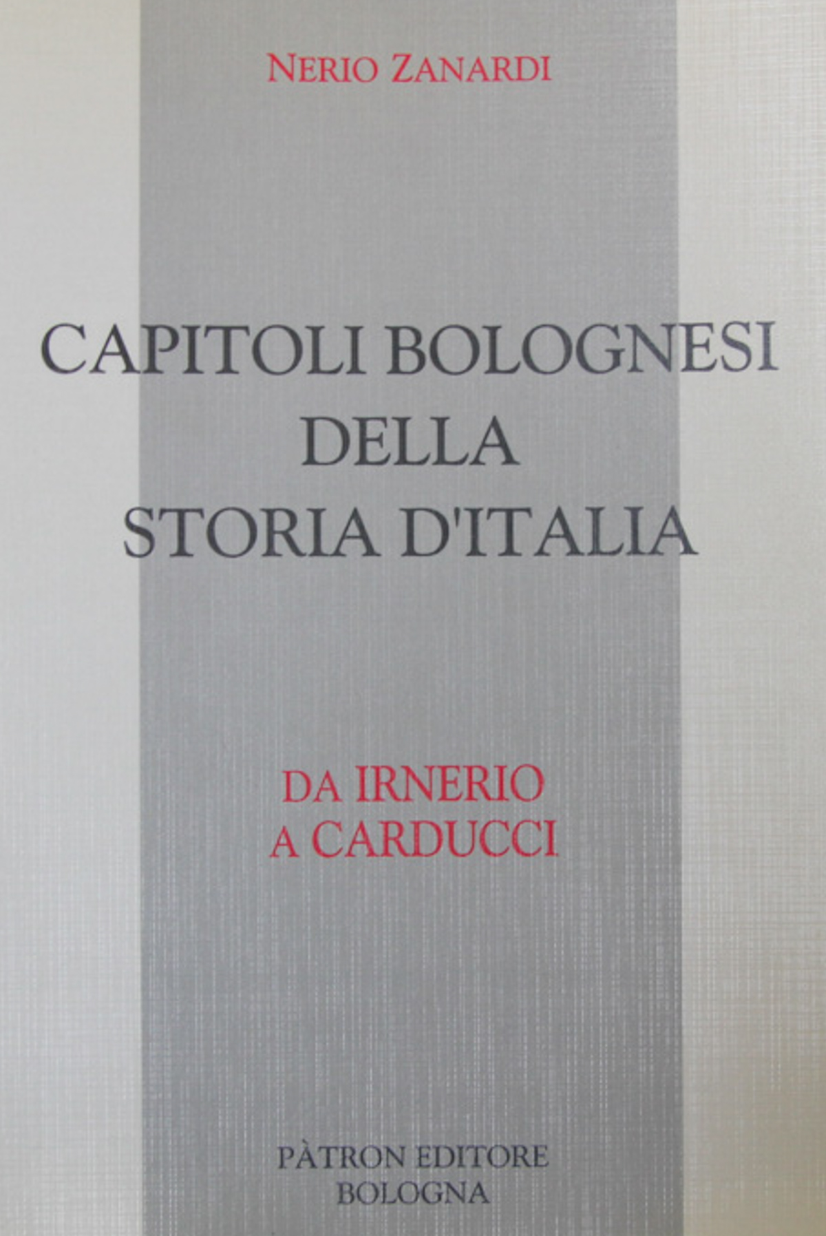Capitoli bolognesi della storia d'Italia. Da Irnerio a Carducci
