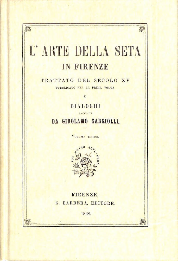 L'arte della seta in Firenze : trattato del secolo XV …