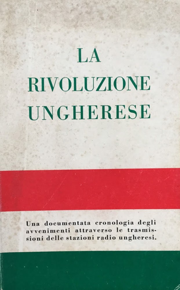 La rivoluzione ungherese. Una documentata cronologia degli avvenimenti attraverso le …