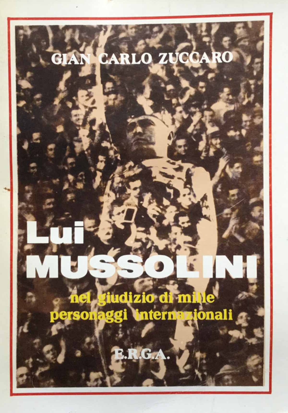 Lui. Mussolini nel giudizio di mille personaggi internazionali.