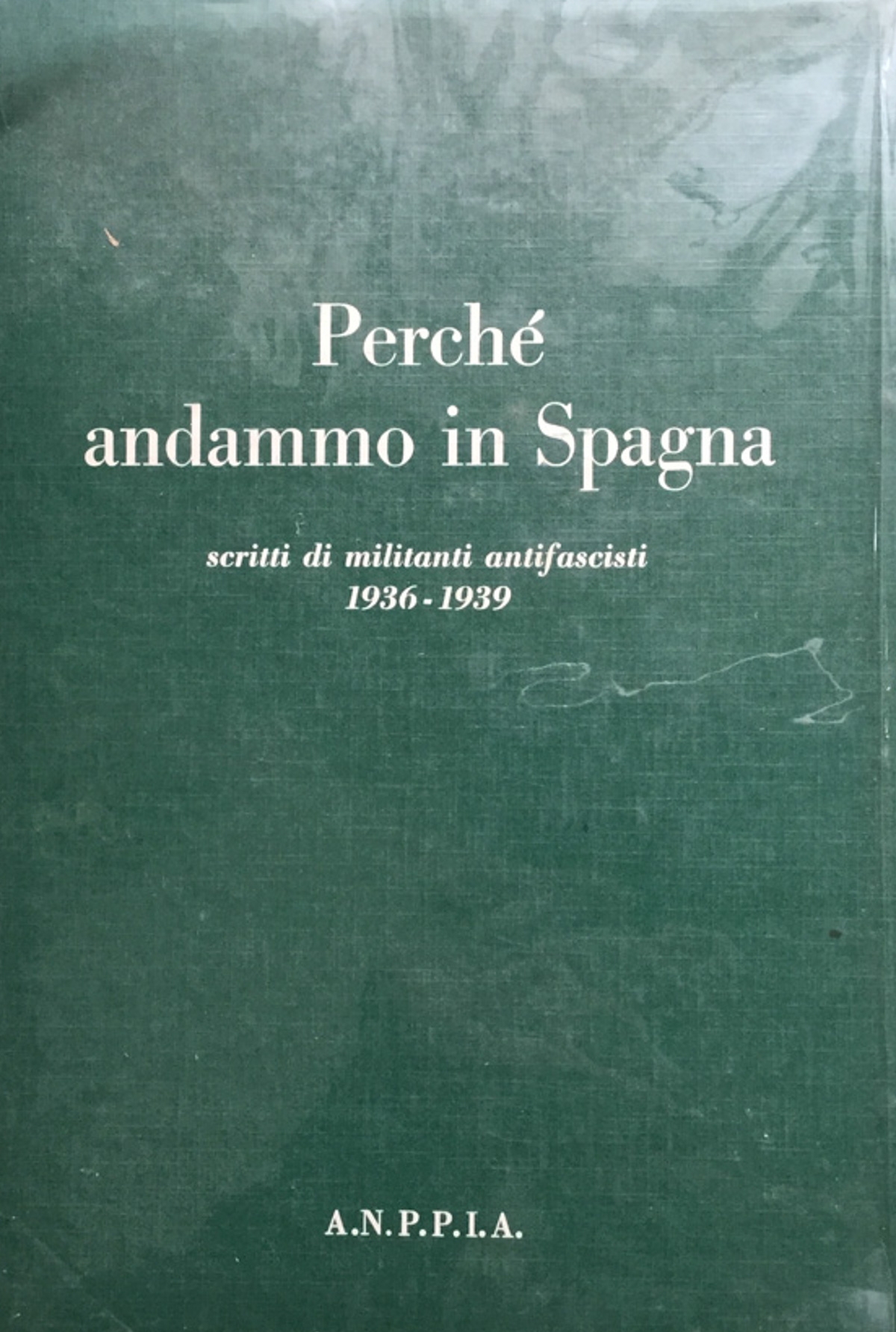 Perché andammo in Spagna : Scritti di militanti antifascisti : …