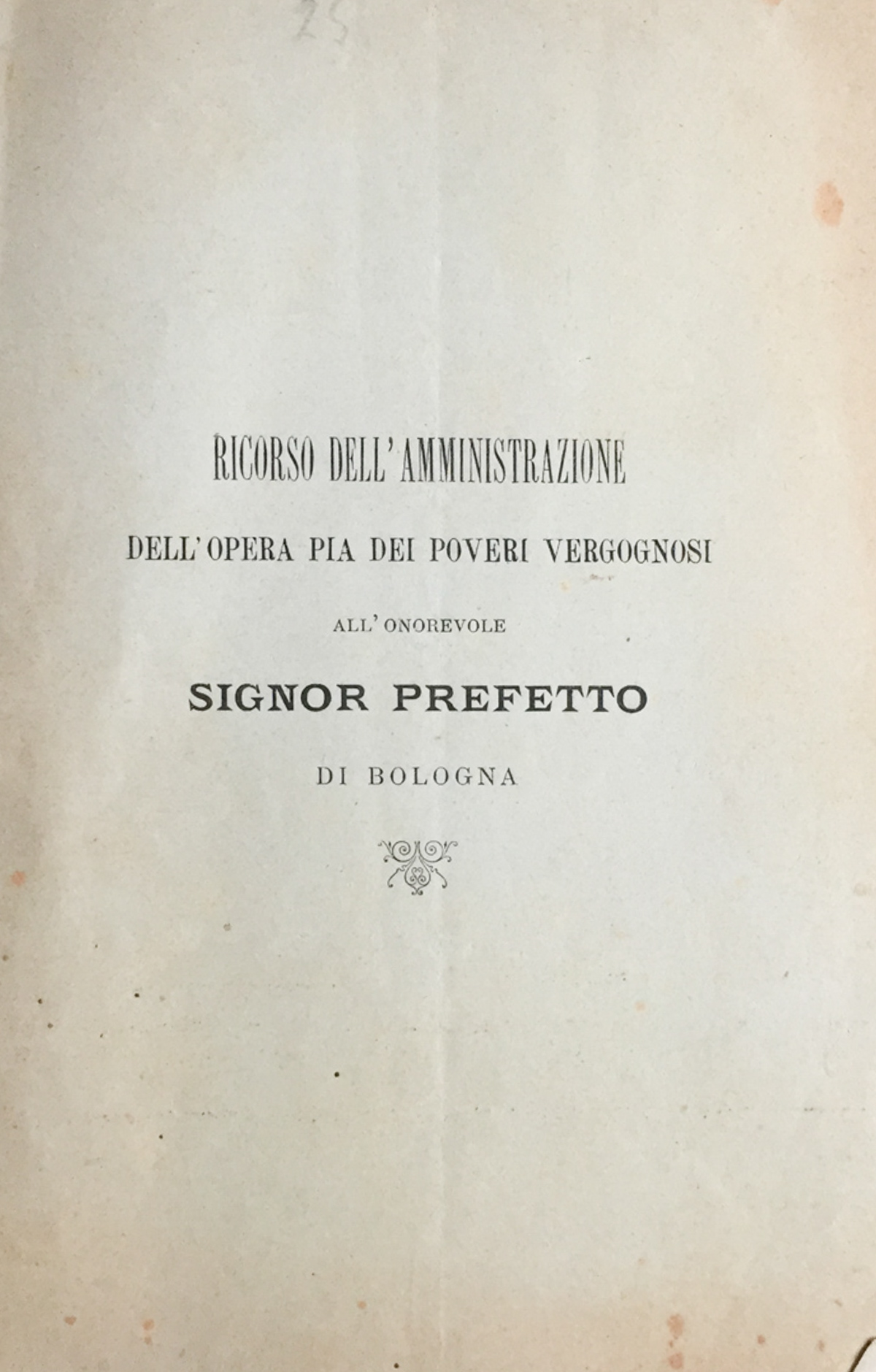 Ricorso dell'Amministrazione dell'Opera Pia dei Poveri Vergognosi all'onorevole signor prefetto …