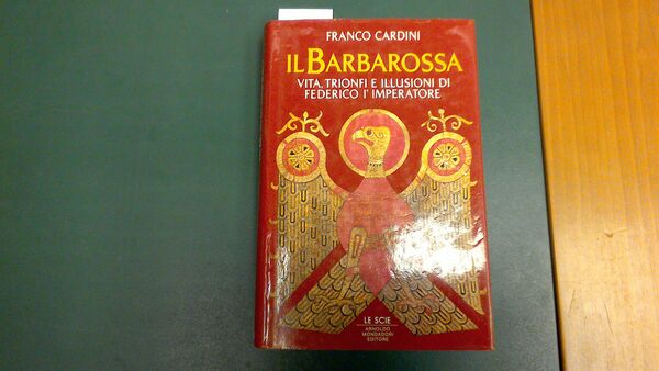 Il Barbarossa - vita, trionfi e illusioni di Federico I …