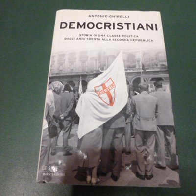 Democristiani - storia di una classe politica dagli anni Trenta …